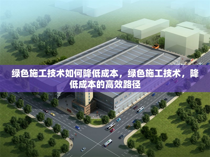 綠色施工技術(shù)如何降低成本，綠色施工技術(shù)，降低成本的高效路徑 行業(yè)新聞 第6張