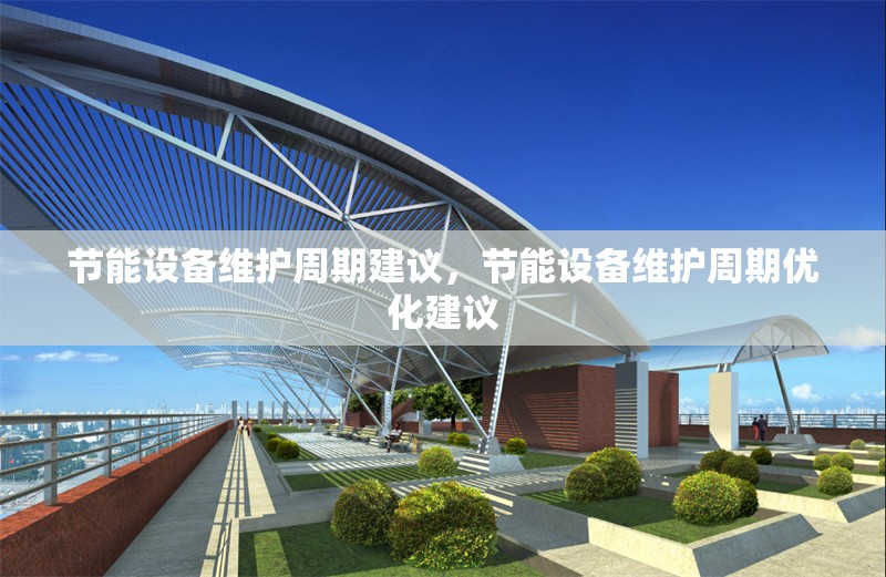 節能設備維護周期建議，節能設備維護周期優化建議