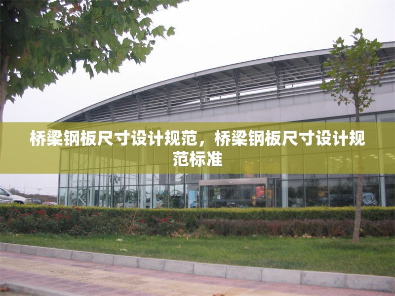 橋梁鋼板尺寸設計規范，橋梁鋼板尺寸設計規范標準