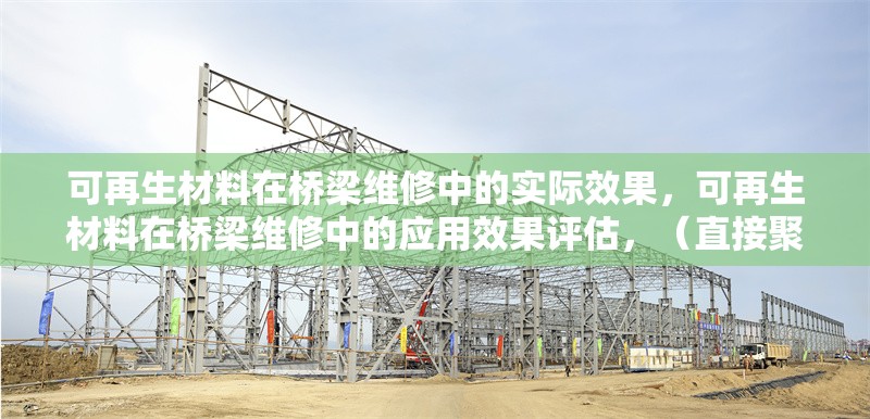 可再生材料在橋梁維修中的實際效果，可再生材料在橋梁維修中的應用效果評估，（直接聚焦核心內容，簡潔明確地概括主題）
