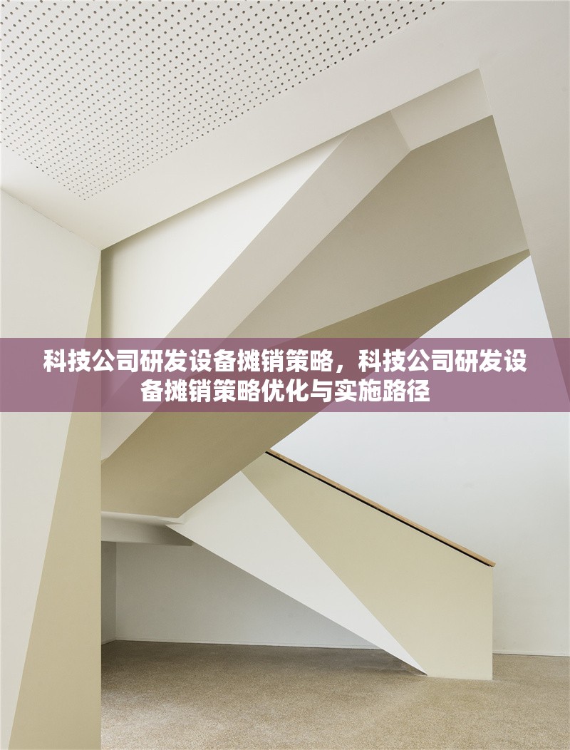 科技公司研發設備攤銷策略，科技公司研發設備攤銷策略優化與實施路徑
