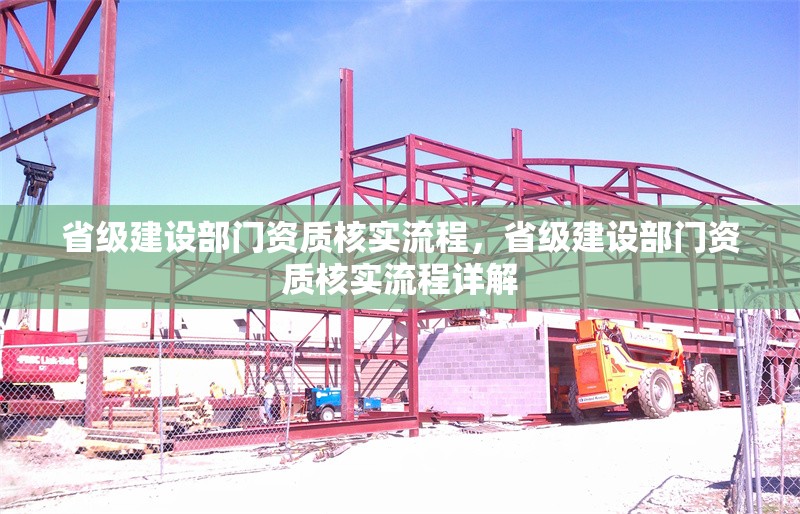 省級建設部門資質核實流程，省級建設部門資質核實流程詳解