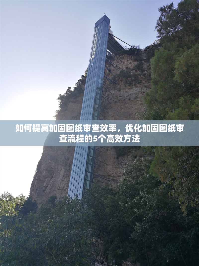 如何提高加固圖紙審查效率，優(yōu)化加固圖紙審查流程的5個高效方法，5個高效方法提升加固圖紙審查效率與流程優(yōu)化