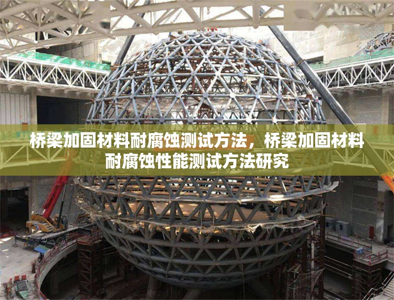 橋梁加固材料耐腐蝕測試方法，橋梁加固材料耐腐蝕性能測試方法研究