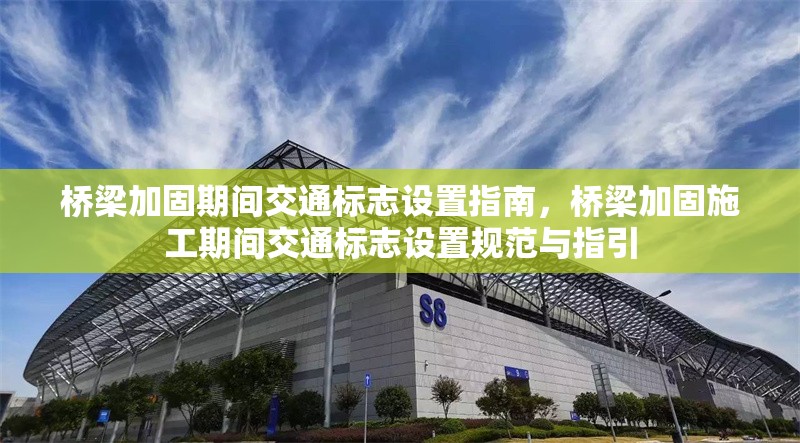 橋梁加固期間交通標(biāo)志設(shè)置指南，橋梁加固施工期間交通標(biāo)志設(shè)置規(guī)范與指引