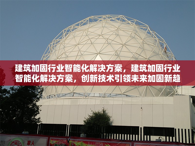 建筑加固行業智能化解決方案，建筑加固行業智能化解決方案，創新技術引領未來加固新趨勢