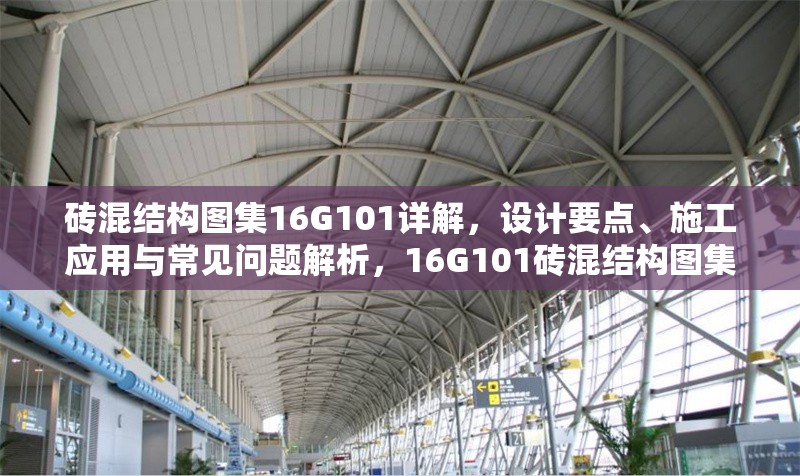 磚混結構圖集16G101詳解，設計要點、施工應用與常見問題解析，16G101磚混結構圖集詳解，設計要點、施工應用與常見問題解析