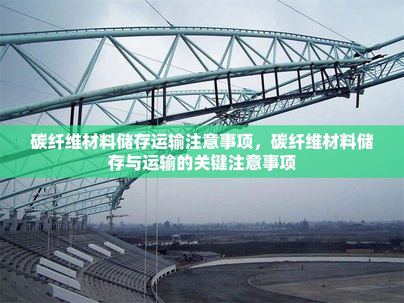 碳纖維材料儲存運輸注意事項，碳纖維材料儲存與運輸的關鍵注意事項