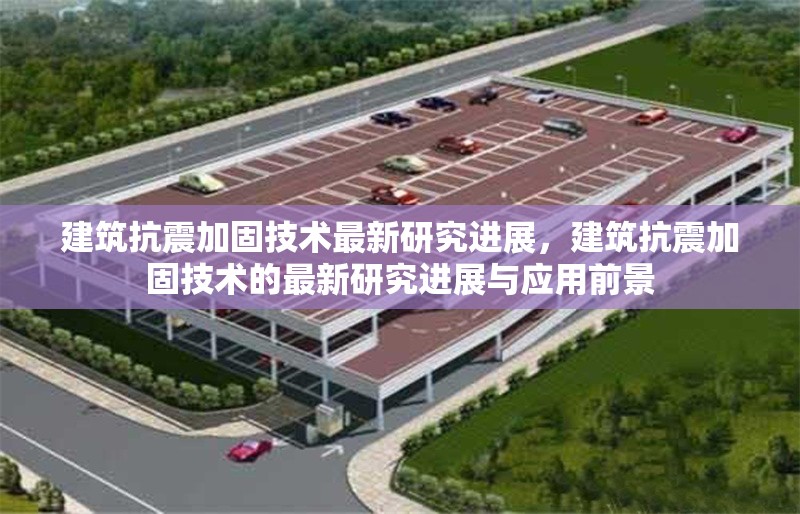 建筑抗震加固技術最新研究進展，建筑抗震加固技術的最新研究進展與應用前景