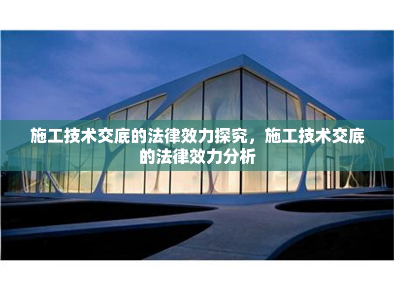 施工技術交底的法律效力探究，施工技術交底的法律效力分析