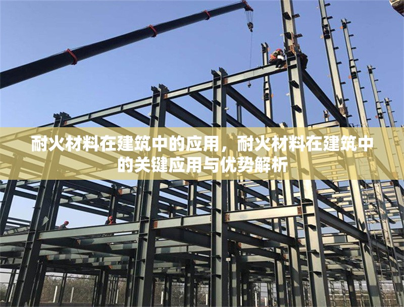 耐火材料在建筑中的應用，耐火材料在建筑中的關鍵應用與優勢解析 行業新聞 第1張