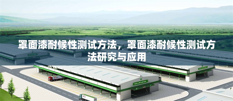 罩面漆耐候性測試方法，罩面漆耐候性測試方法研究與應用