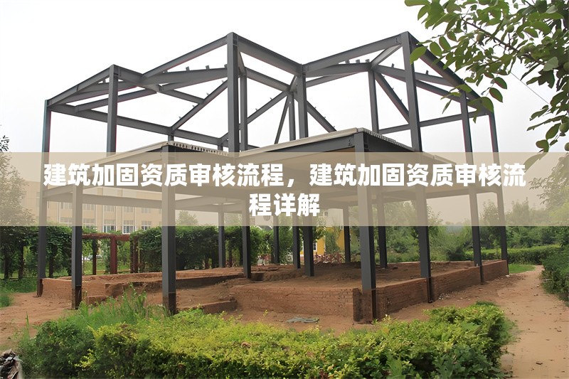 建筑加固資質(zhì)審核流程，建筑加固資質(zhì)審核流程詳解