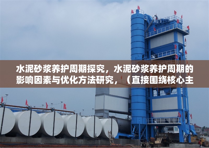 水泥砂漿養護周期探究，水泥砂漿養護周期的影響因素與優化方法研究，（直接圍繞核心主題，突出探究方向，簡潔清晰）