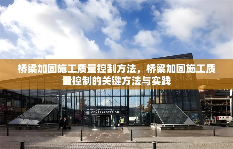 橋梁加固施工質量控制方法，橋梁加固施工質量控制的關鍵方法與實踐