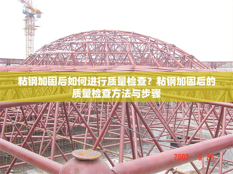 粘鋼加固后如何進行質量檢查？粘鋼加固后的質量檢查方法與步驟 行業新聞 第1張