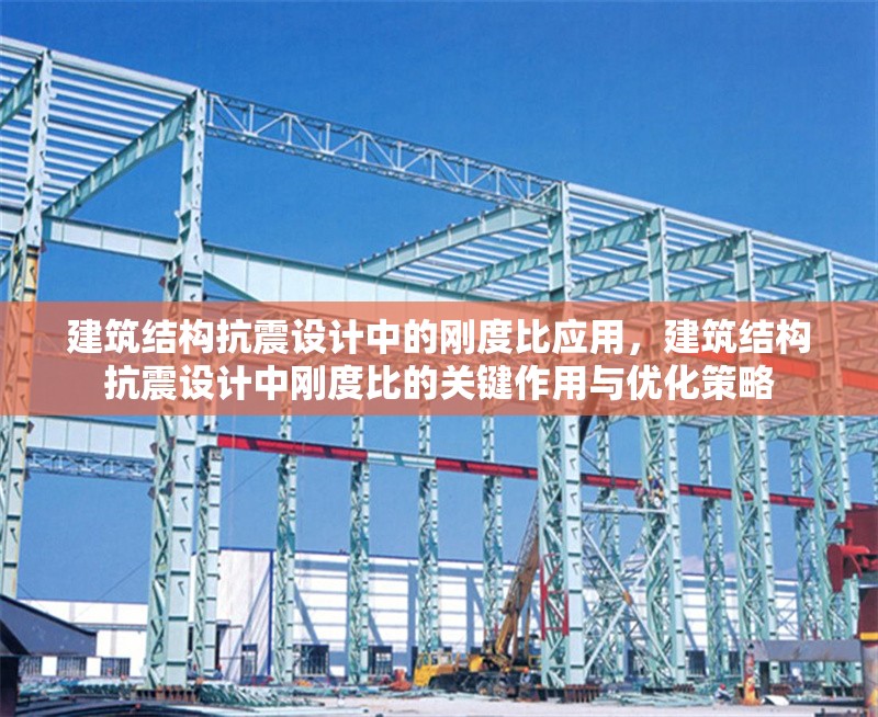 建筑結構抗震設計中的剛度比應用，建筑結構抗震設計中剛度比的關鍵作用與優化策略，建筑結構抗震設計中剛度比的關鍵作用與優化策略