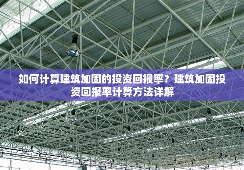 如何計算建筑加固的投資回報率？建筑加固投資回報率計算方法詳解