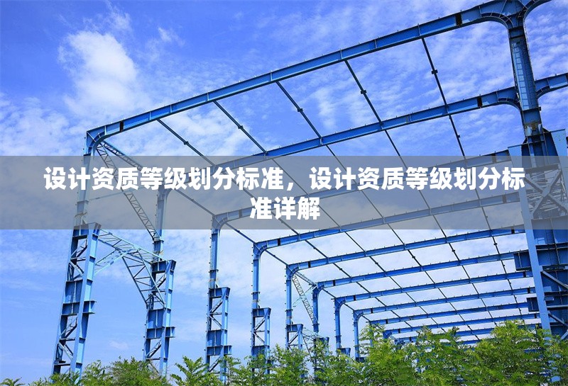 設計資質等級劃分標準，設計資質等級劃分標準詳解 行業新聞 第1張