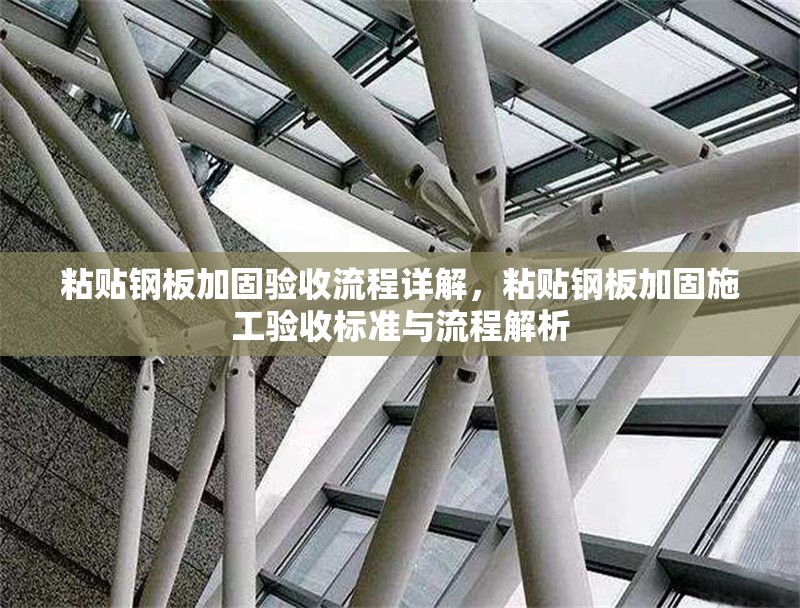 粘貼鋼板加固驗收流程詳解，粘貼鋼板加固施工驗收標準與流程解析