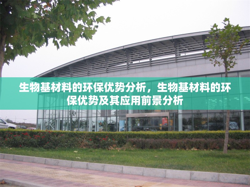 生物基材料的環(huán)保優(yōu)勢(shì)分析，生物基材料的環(huán)保優(yōu)勢(shì)及其應(yīng)用前景分析