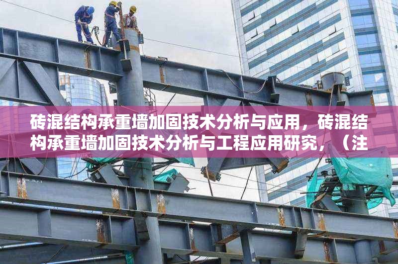 磚混結(jié)構(gòu)承重墻加固技術(shù)分析與應(yīng)用，磚混結(jié)構(gòu)承重墻加固技術(shù)分析與工程應(yīng)用研究，（注，若需更簡潔，可調(diào)整為 磚混結(jié)構(gòu)承重墻加固技術(shù)分析 或 磚混承重墻加固方法與應(yīng)用，請根據(jù)實際需求選用。）