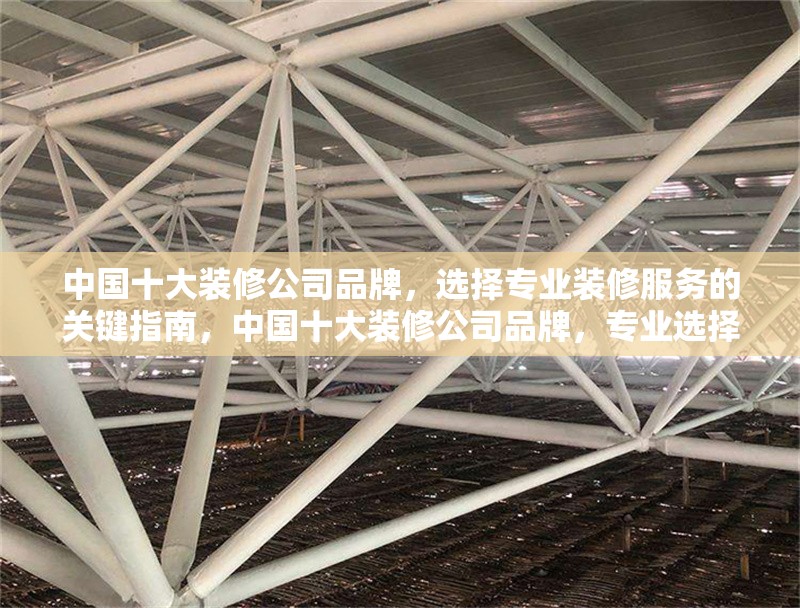 中國十大裝修公司品牌，選擇專業裝修服務的關鍵指南，中國十大裝修公司品牌，專業選擇與關鍵指南