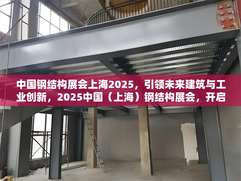 中國鋼結構展會上海2025，引領未來建筑與工業創新，2025中國（上海）鋼結構展會，開啟建筑與工業創新新時代 行業新聞
