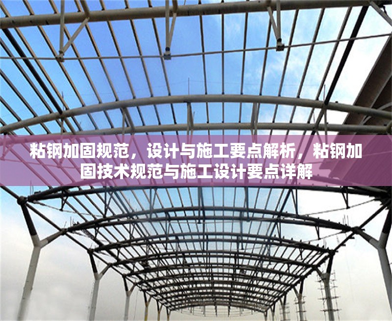 粘鋼加固規(guī)范，設(shè)計(jì)與施工要點(diǎn)解析，粘鋼加固技術(shù)規(guī)范與施工設(shè)計(jì)要點(diǎn)詳解