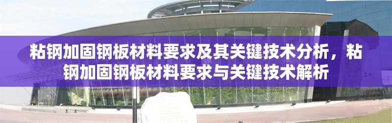 粘鋼加固鋼板材料要求及其關鍵技術分析，粘鋼加固鋼板材料要求與關鍵技術解析