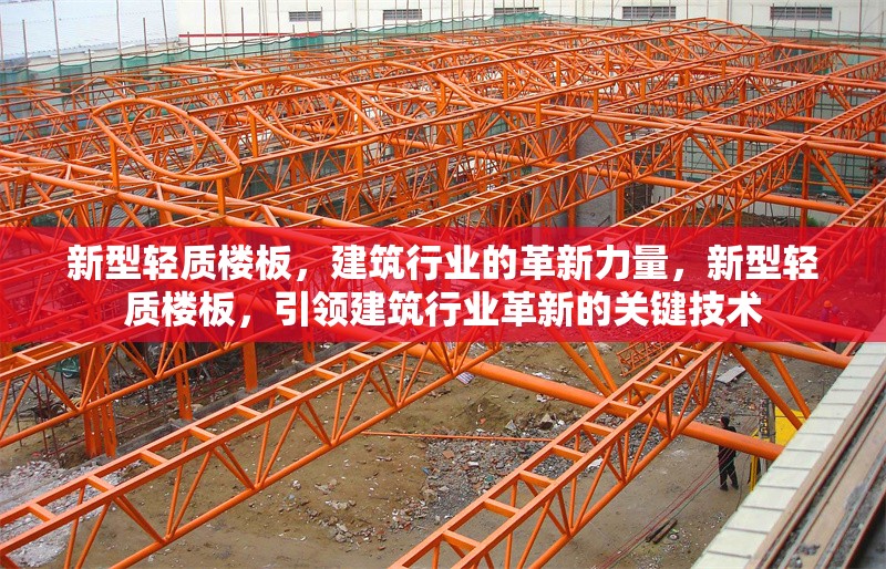 新型輕質樓板，建筑行業(yè)的革新力量，新型輕質樓板，引領建筑行業(yè)革新的關鍵技術