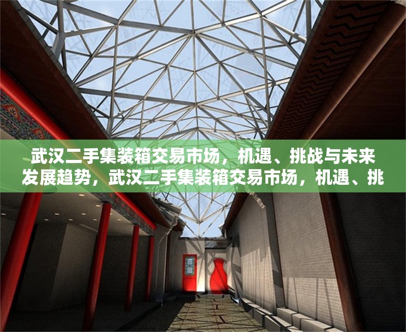 武漢二手集裝箱交易市場，機遇、挑戰(zhàn)與未來發(fā)展趨勢，武漢二手集裝箱交易市場，機遇、挑戰(zhàn)與未來趨勢分析