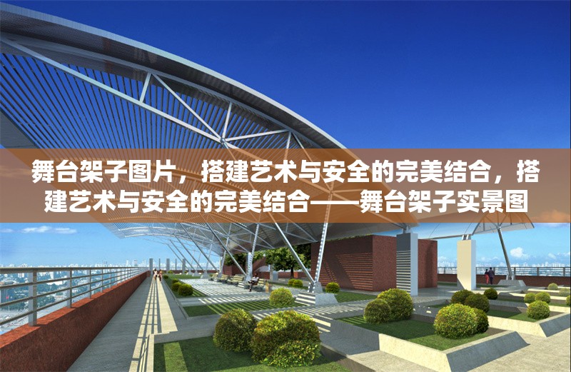 舞臺架子圖片，搭建藝術與安全的完美結合，搭建藝術與安全的完美結合——舞臺架子實景圖鑒 行業新聞
