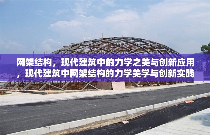 網架結構，現代建筑中的力學之美與創新應用，現代建筑中網架結構的力學美學與創新實踐