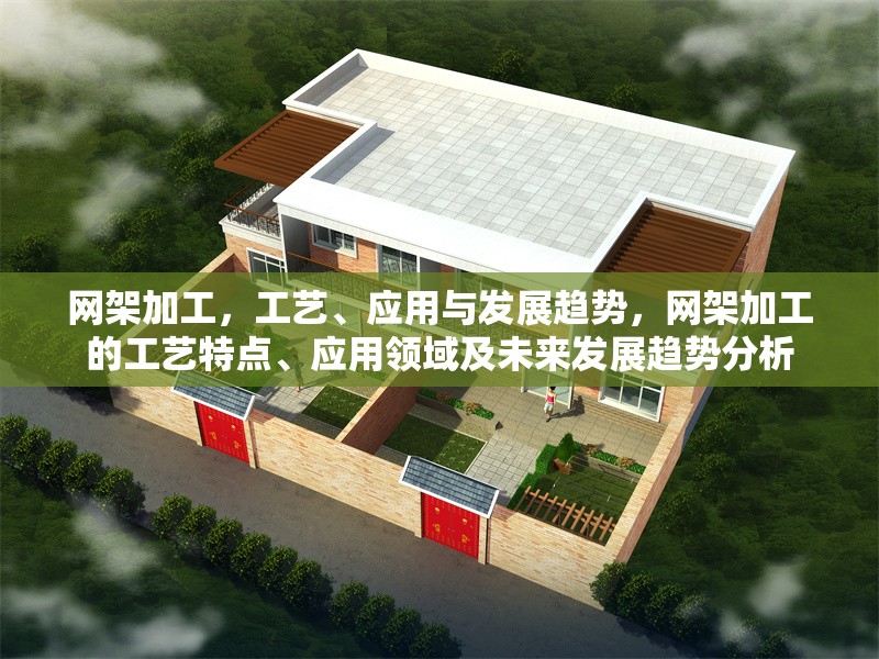 網(wǎng)架加工，工藝、應(yīng)用與發(fā)展趨勢(shì)，網(wǎng)架加工的工藝特點(diǎn)、應(yīng)用領(lǐng)域及未來發(fā)展趨勢(shì)分析
