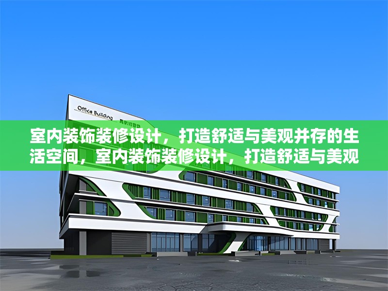室內裝飾裝修設計，打造舒適與美觀并存的生活空間，室內裝飾裝修設計，打造舒適與美觀并存的生活空間 行業新聞