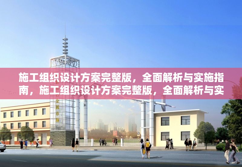 施工組織設計方案完整版，全面解析與實施指南，施工組織設計方案完整版，全面解析與實施指南