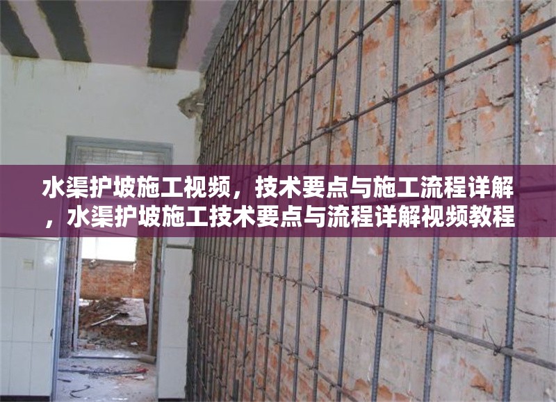 水渠護(hù)坡施工視頻，技術(shù)要點(diǎn)與施工流程詳解，水渠護(hù)坡施工技術(shù)要點(diǎn)與流程詳解視頻教程