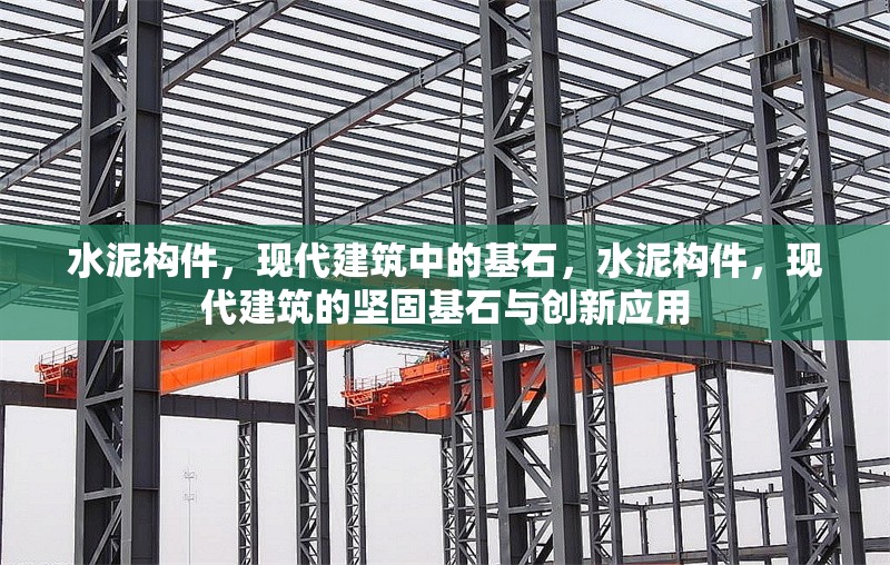 水泥構件，現代建筑中的基石，水泥構件，現代建筑的堅固基石與創新應用