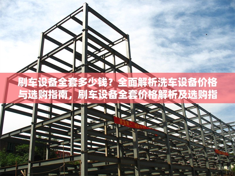 刷車設備全套多少錢？全面解析洗車設備價格與選購指南，刷車設備全套價格解析及選購指南 行業新聞