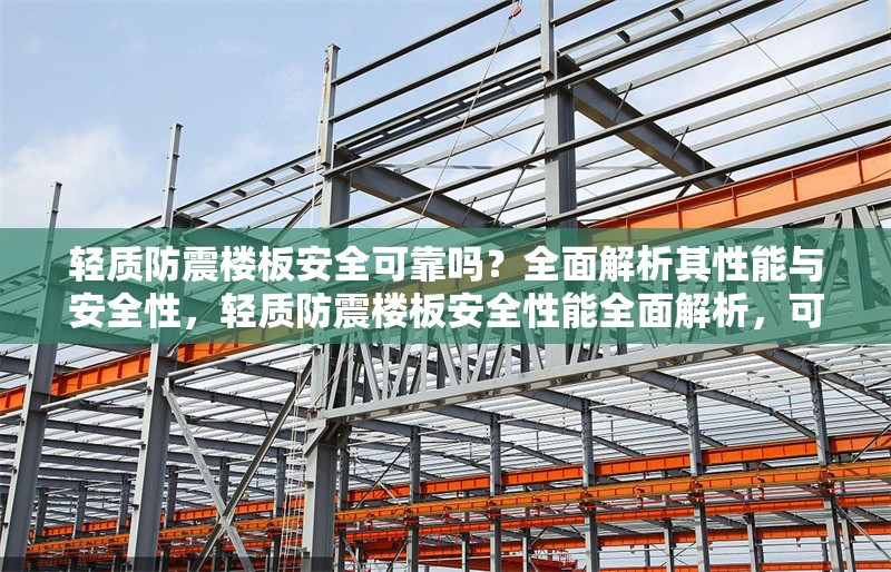 輕質防震樓板安全可靠嗎？全面解析其性能與安全性，輕質防震樓板安全性能全面解析，可靠性與關鍵技術探討 行業新聞