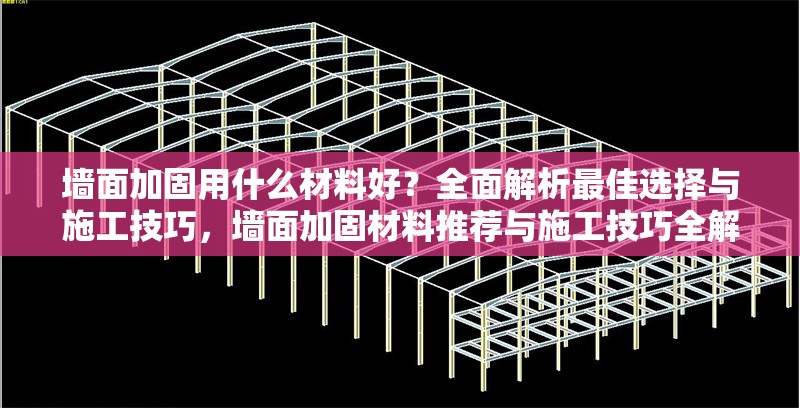 墻面加固用什么材料好？全面解析最佳選擇與施工技巧，墻面加固材料推薦與施工技巧全解析 行業新聞