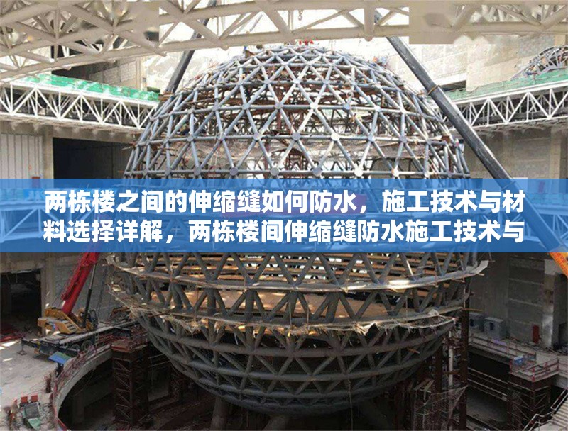 兩棟樓之間的伸縮縫如何防水，施工技術與材料選擇詳解，兩棟樓間伸縮縫防水施工技術與材料選擇全解析