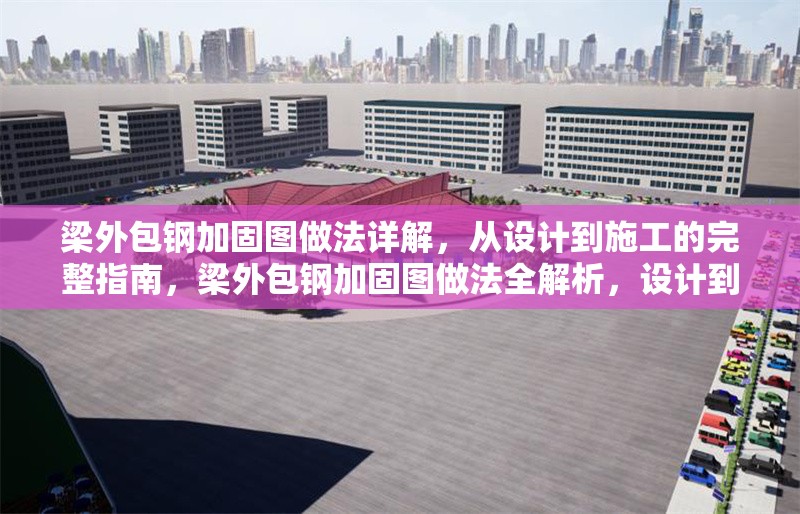 梁外包鋼加固圖做法詳解，從設計到施工的完整指南，梁外包鋼加固圖做法全解析，設計到施工的完整 行業新聞