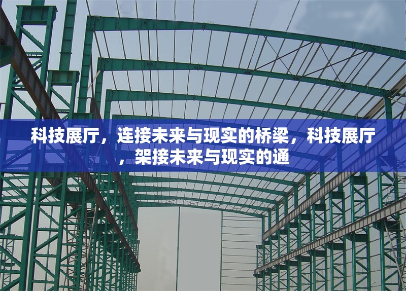 科技展廳，連接未來與現(xiàn)實的橋梁，科技展廳，架接未來與現(xiàn)實的通