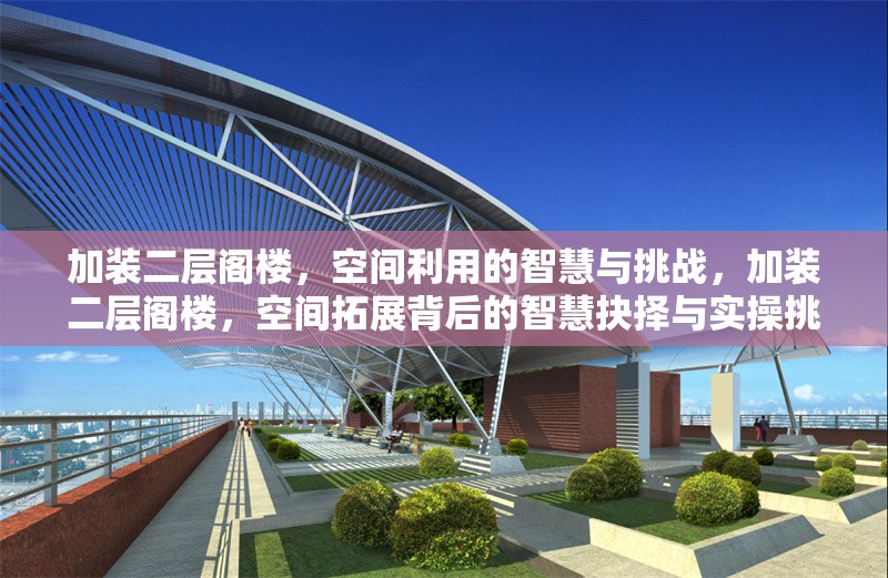 加裝二層閣樓，空間利用的智慧與挑戰(zhàn)，加裝二層閣樓，空間拓展背后的智慧抉擇與實(shí)操挑戰(zhàn)