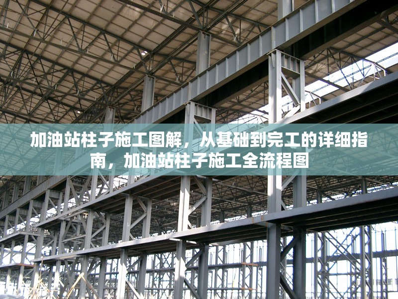 加油站柱子施工圖解，從基礎(chǔ)到完工的詳細(xì)指南，加油站柱子施工全流程圖