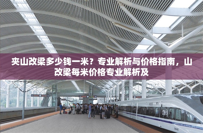 夾山改梁多少錢一米？專業(yè)解析與價(jià)格指南，山改梁每米價(jià)格專業(yè)解析及