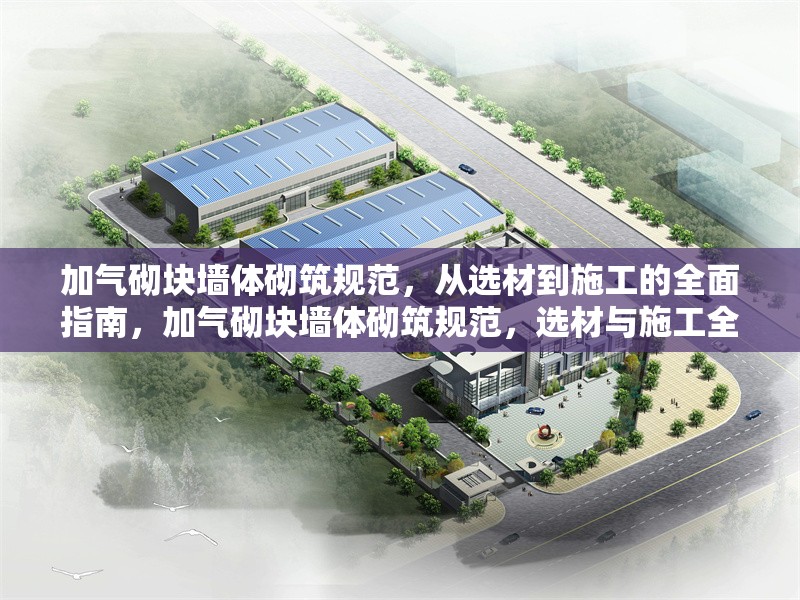 加氣砌塊墻體砌筑規(guī)范，從選材到施工的全面指南，加氣砌塊墻體砌筑規(guī)范，選材與施工全