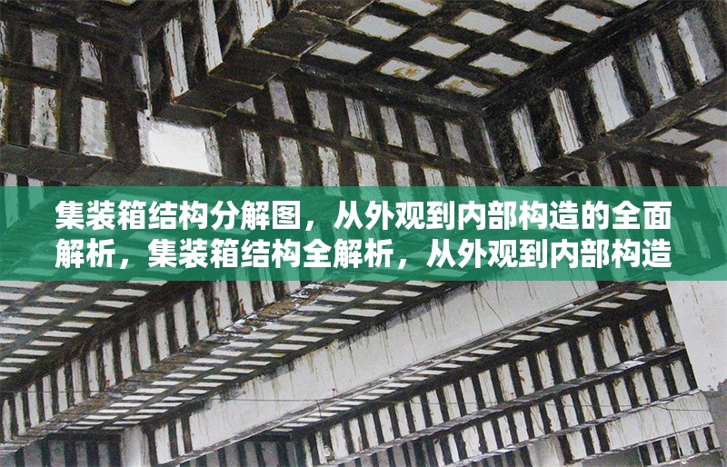 集裝箱結構分解圖，從外觀到內部構造的全面解析，集裝箱結構全解析，從外觀到內部構造拆解圖示 行業新聞